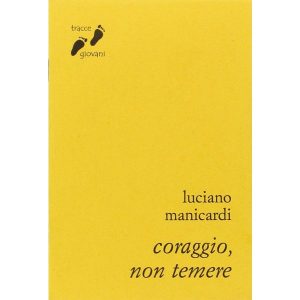CORAGGIO, NON TEMERE- Luciano Manicardi- Comunità di Bose