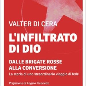 L’INFILTRATO DI DIO Dalle Brigate Rosse alla conversione ( V. Di Cera )